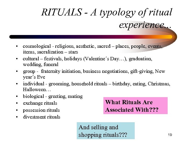 RITUALS - A typology of ritual experience. . . • cosmological - religious, aesthetic,