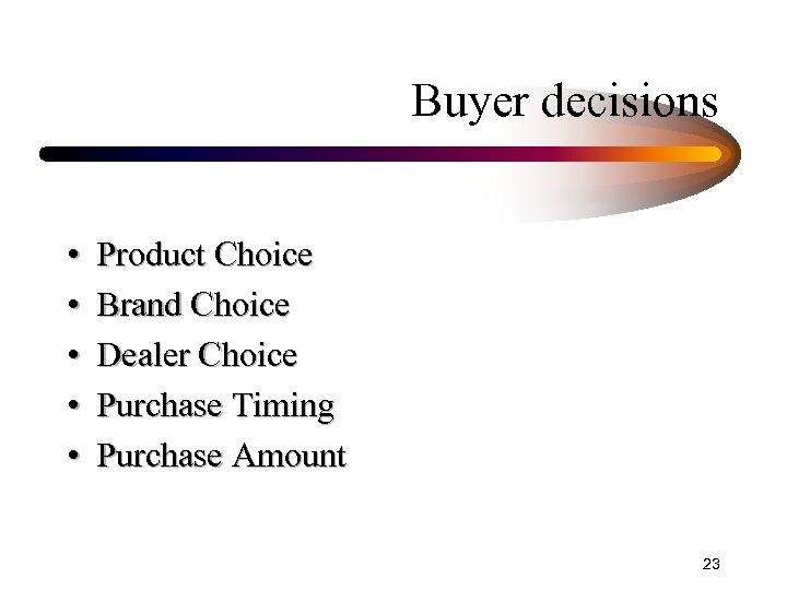 Buyer decisions • • • Product Choice Brand Choice Dealer Choice Purchase Timing Purchase