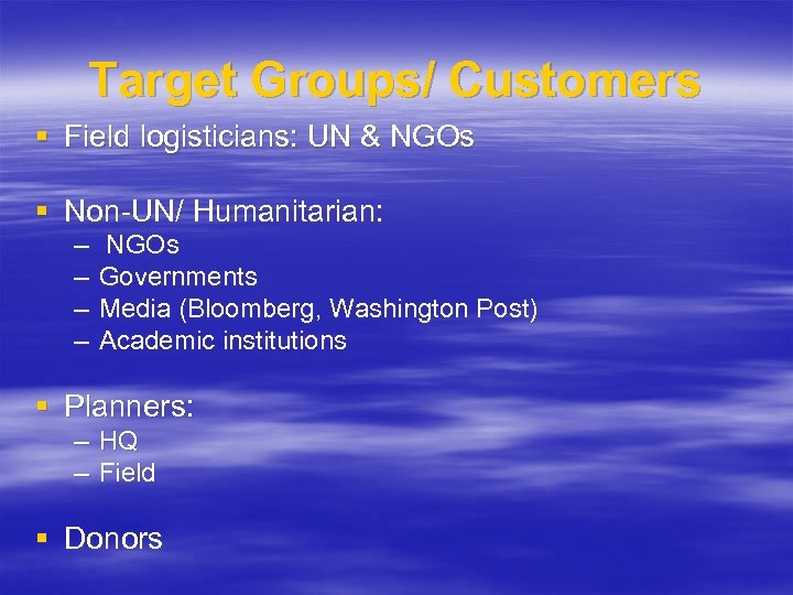 Target Groups/ Customers § Field logisticians: UN & NGOs § Non-UN/ Humanitarian: – –