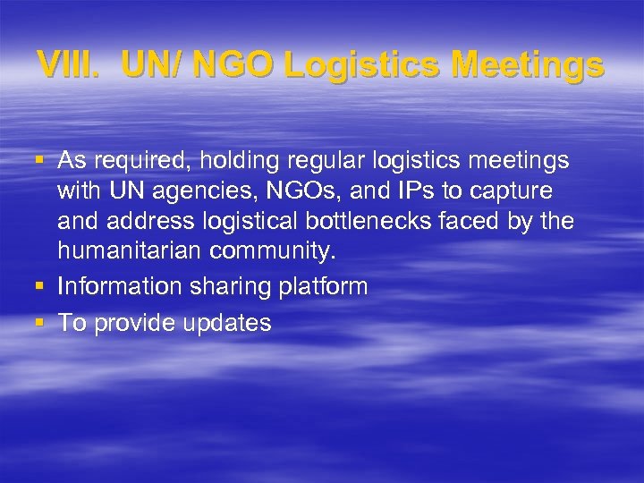 VIII. UN/ NGO Logistics Meetings § As required, holding regular logistics meetings with UN