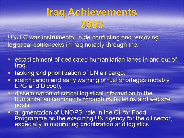 Iraq Achievements 2003 UNJLC was instrumental in de-conflicting and removing logistical bottlenecks in Iraq