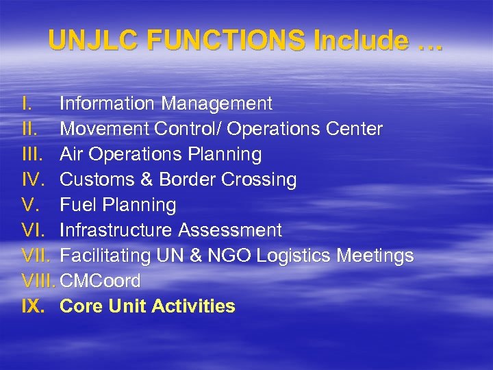 UNJLC FUNCTIONS Include … I. Information Management II. Movement Control/ Operations Center III. Air