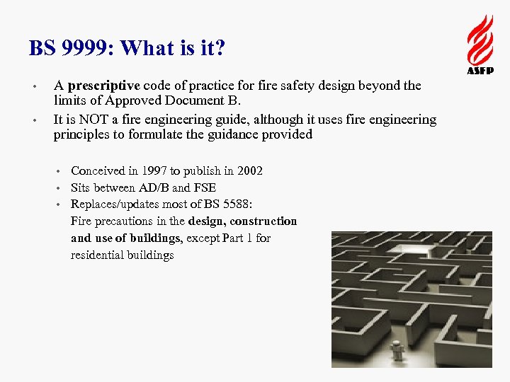 BS 9999: What is it? • • A prescriptive code of practice for fire