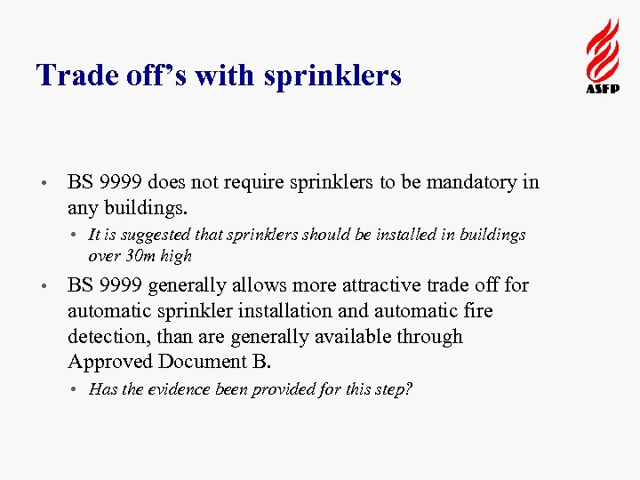 Trade off’s with sprinklers • BS 9999 does not require sprinklers to be mandatory