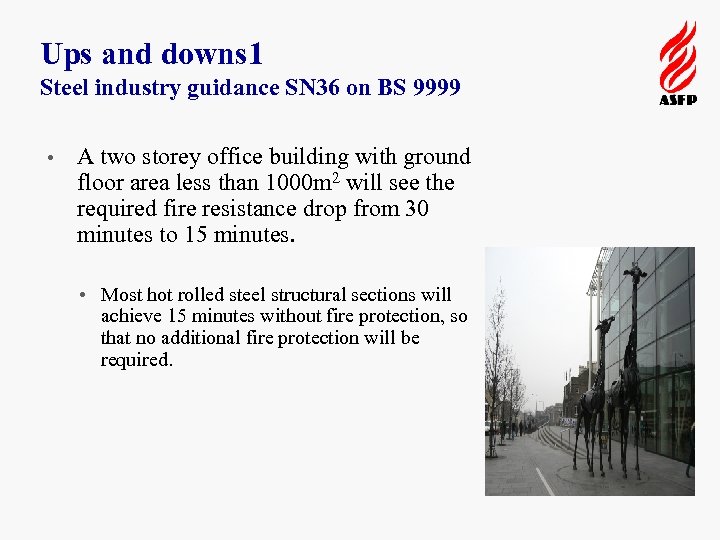 Ups and downs 1 Steel industry guidance SN 36 on BS 9999 • A