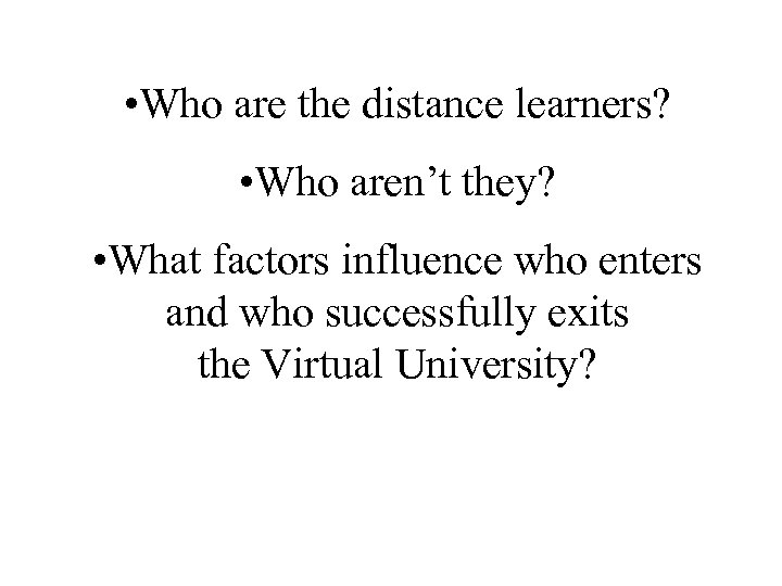  • Who are the distance learners? • Who aren’t they? • What factors