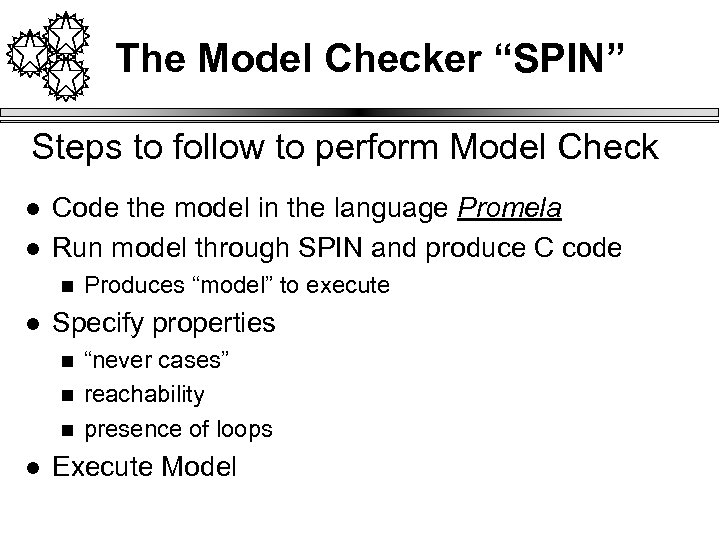 The Model Checker “SPIN” Steps to follow to perform Model Check l l Code