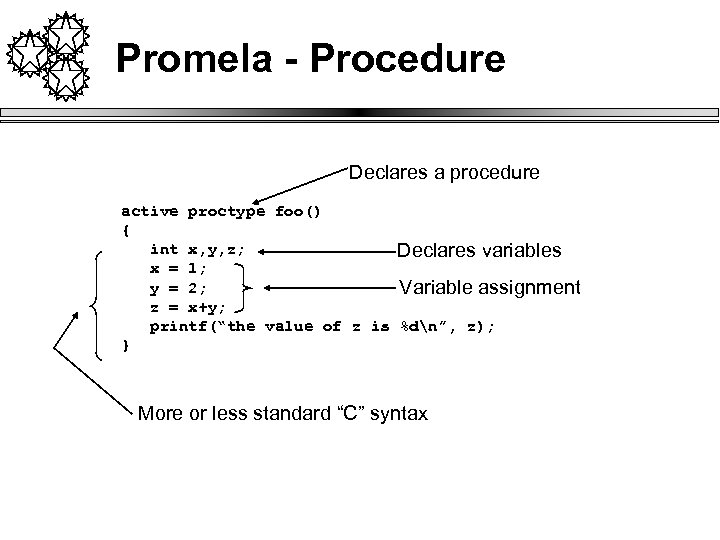 Promela - Procedure Declares a procedure active proctype foo() { int x, y, z;