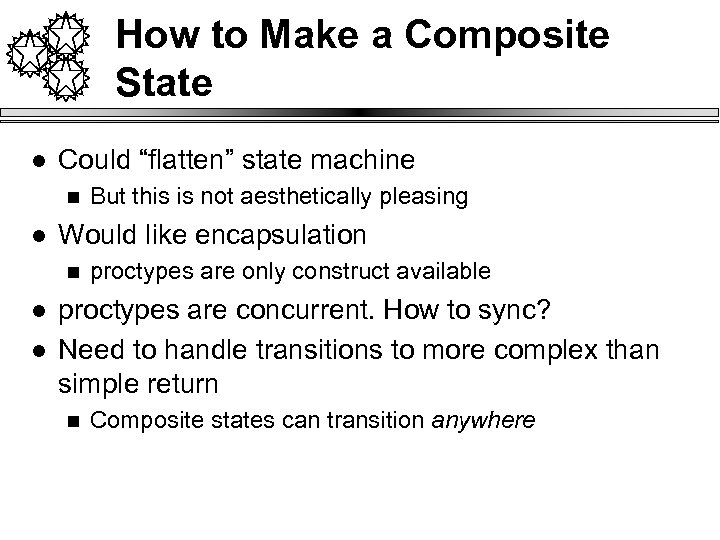 How to Make a Composite State l Could “flatten” state machine n l Would