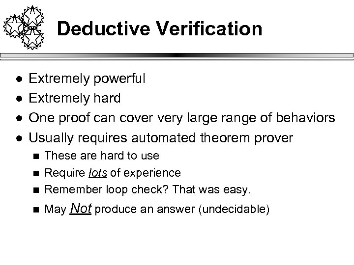 Deductive Verification l l Extremely powerful Extremely hard One proof can cover very large