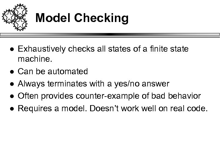 Model Checking l l l Exhaustively checks all states of a finite state machine.