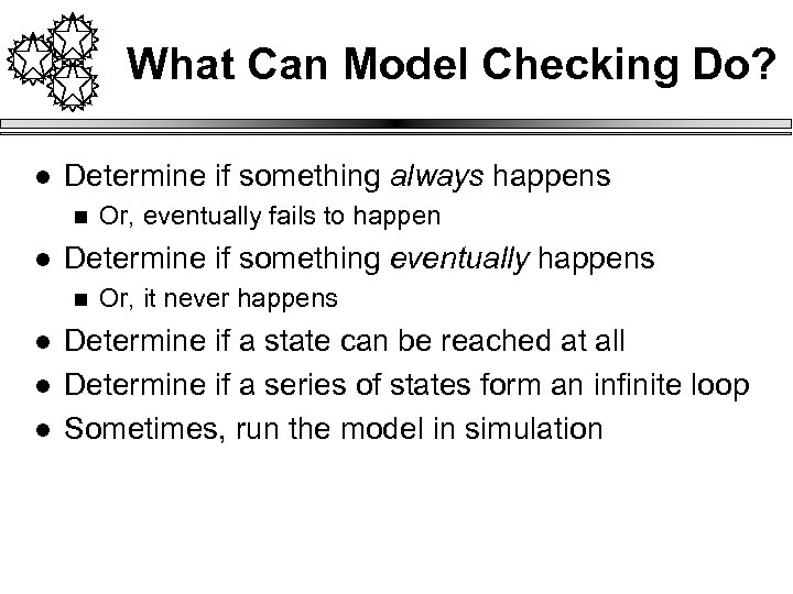 What Can Model Checking Do? l Determine if something always happens n l Determine