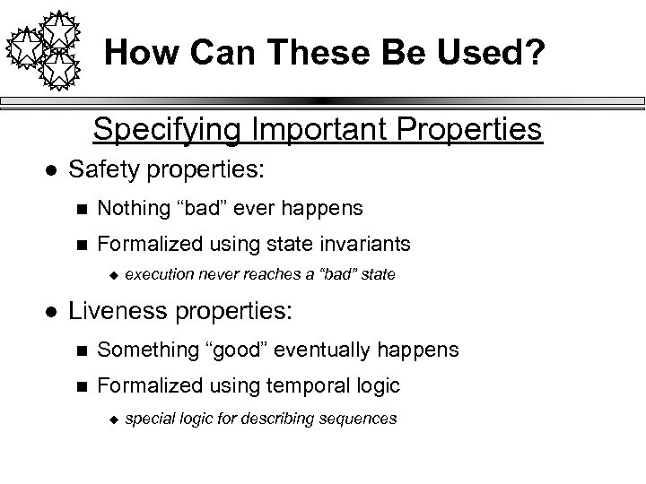 How Can These Be Used? Specifying Important Properties l Safety properties: n Nothing “bad”