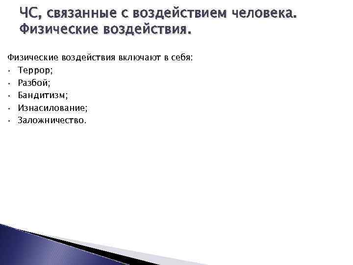 ЧС, связанные с воздействием человека. Физические воздействия включают в себя: • Террор; • Разбой;