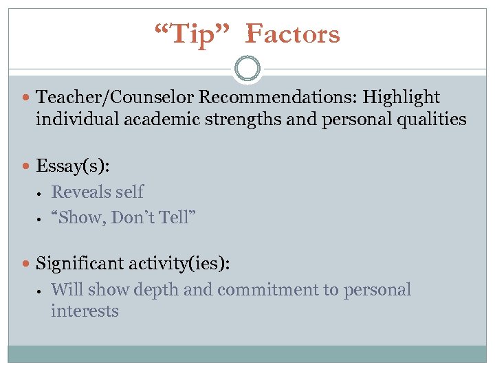 “Tip” Factors Teacher/Counselor Recommendations: Highlight individual academic strengths and personal qualities Essay(s): • •