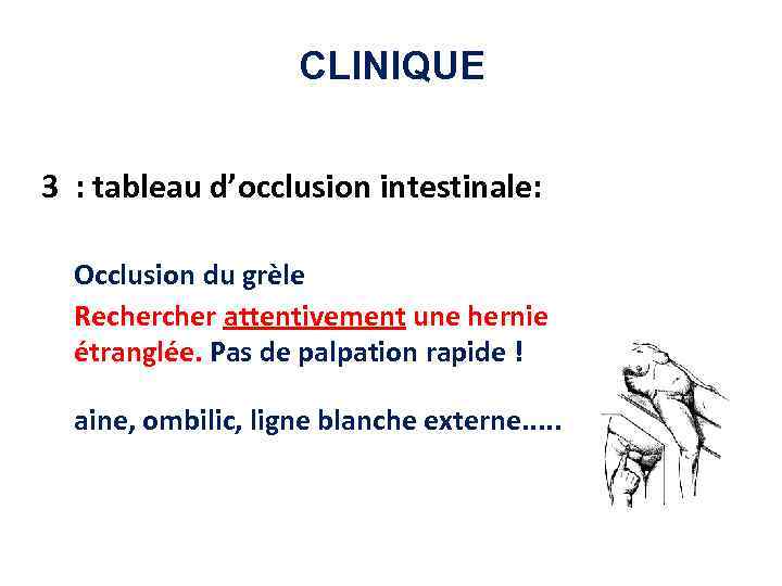 CLINIQUE 3 : tableau d’occlusion intestinale: • Occlusion du grèle • Recher attentivement une