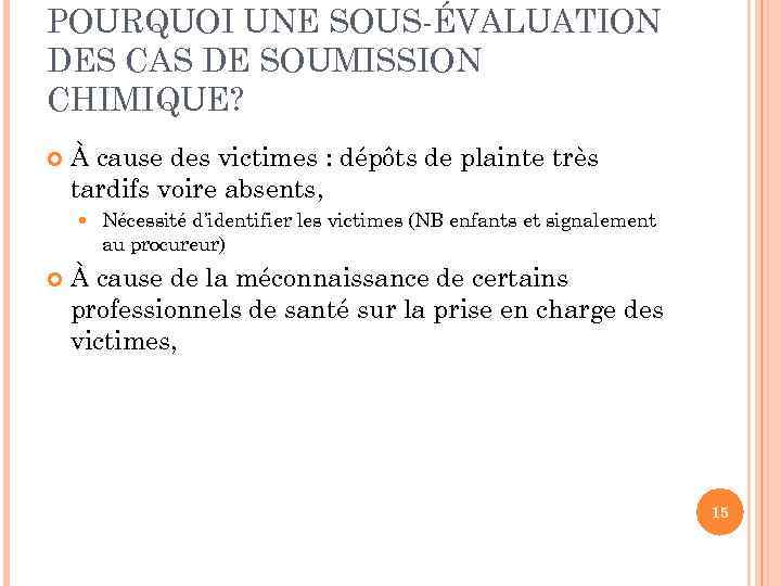 POURQUOI UNE SOUS-ÉVALUATION DES CAS DE SOUMISSION CHIMIQUE? À cause des victimes : dépôts