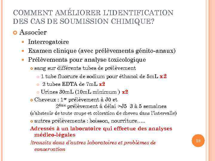 COMMENT AMÉLIORER L’IDENTIFICATION DES CAS DE SOUMISSION CHIMIQUE? Associer Interrogatoire Examen clinique (avec prélèvements