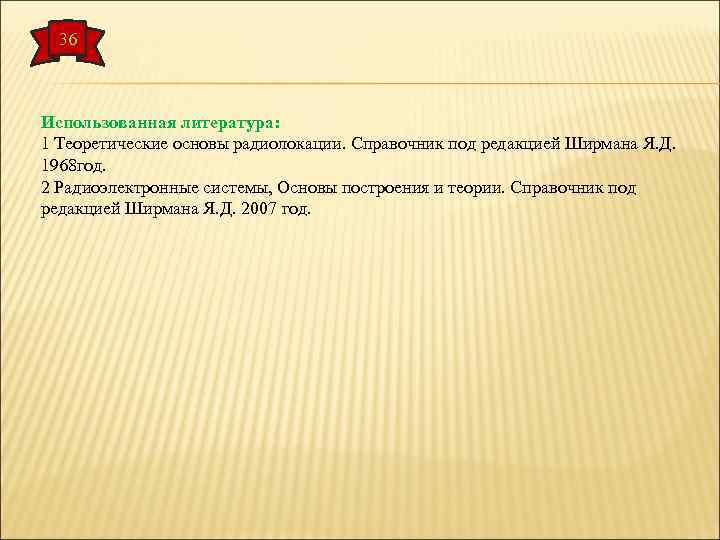 36 Использованная литература: 1 Теоретические основы радиолокации. Справочник под редакцией Ширмана Я. Д. 1968