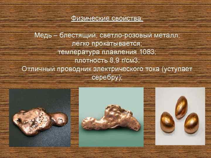 Физические свойства: Медь – блестящий, светло-розовый металл; легко прокатывается; температура плавления 1083; плотность 8,