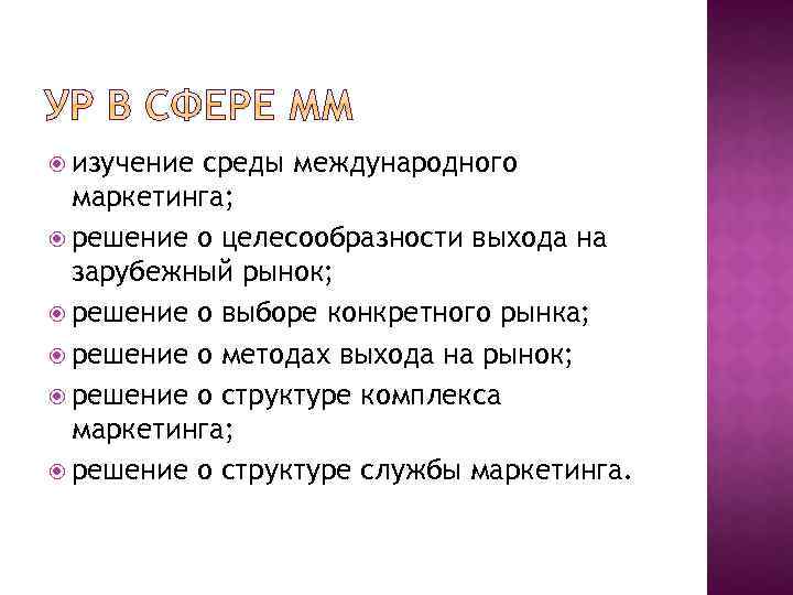  изучение среды международного маркетинга; решение о целесообразности выхода на зарубежный рынок; решение о