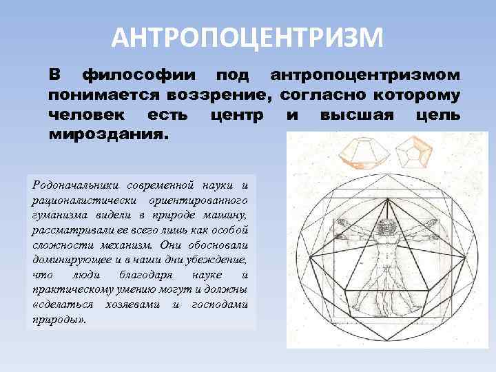 АНТРОПОЦЕНТРИЗМ В философии под антропоцентризмом понимается воззрение, согласно которому человек есть центр и высшая