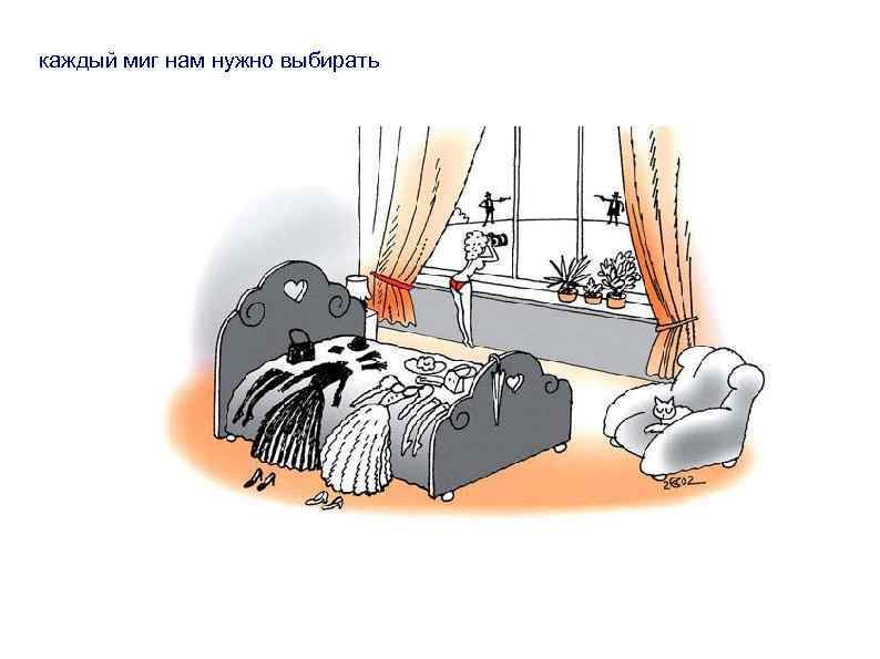 каждый миг нам нужно выбирать 