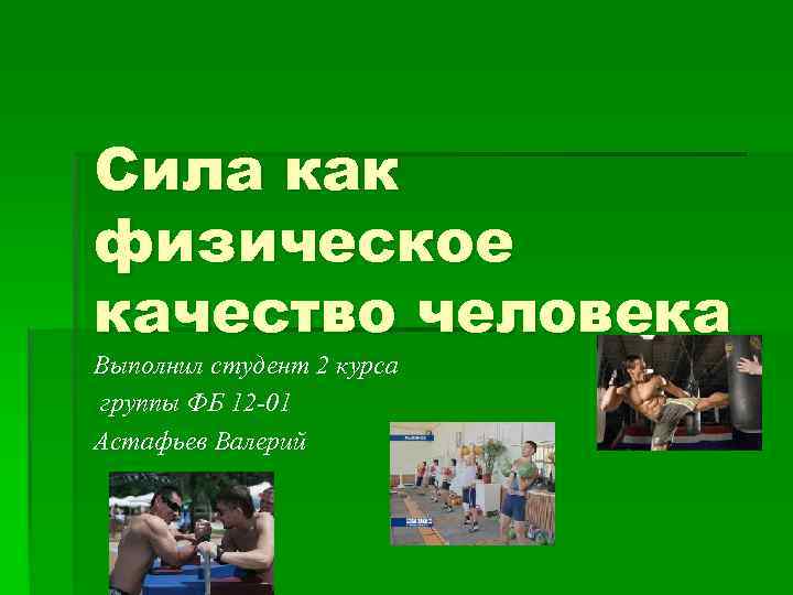 Сила как физическое качество человека Выполнил студент 2 курса группы ФБ 12 -01 Астафьев