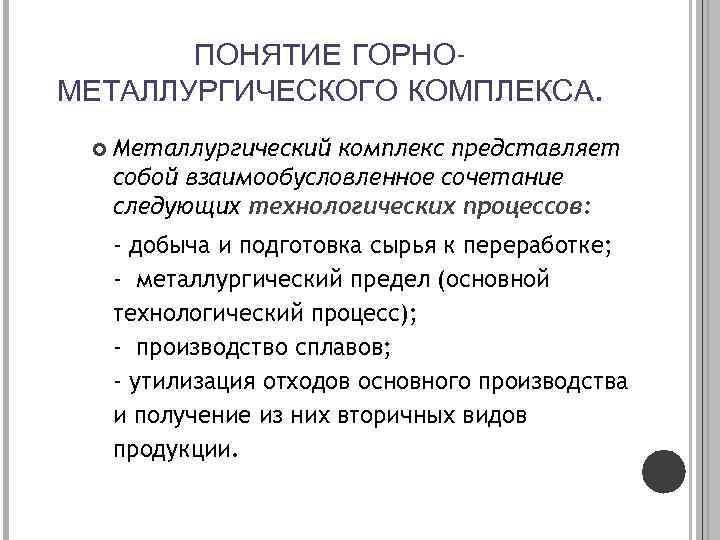 ПОНЯТИЕ ГОРНОМЕТАЛЛУРГИЧЕСКОГО КОМПЛЕКСА. Металлургический комплекс представляет собой взаимообусловленное сочетание следующих технологических процессов: - добыча