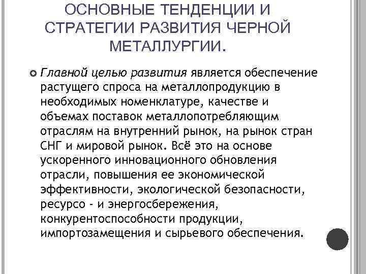 ОСНОВНЫЕ ТЕНДЕНЦИИ И СТРАТЕГИИ РАЗВИТИЯ ЧЕРНОЙ МЕТАЛЛУРГИИ. Главной целью развития является обеспечение растущего спроса