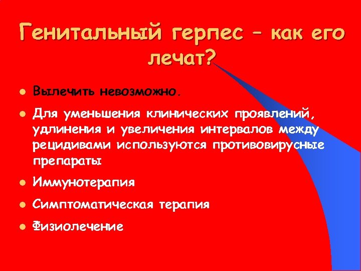 Генитальный герпес – как его лечат? l l Вылечить невозможно. Для уменьшения клинических проявлений,