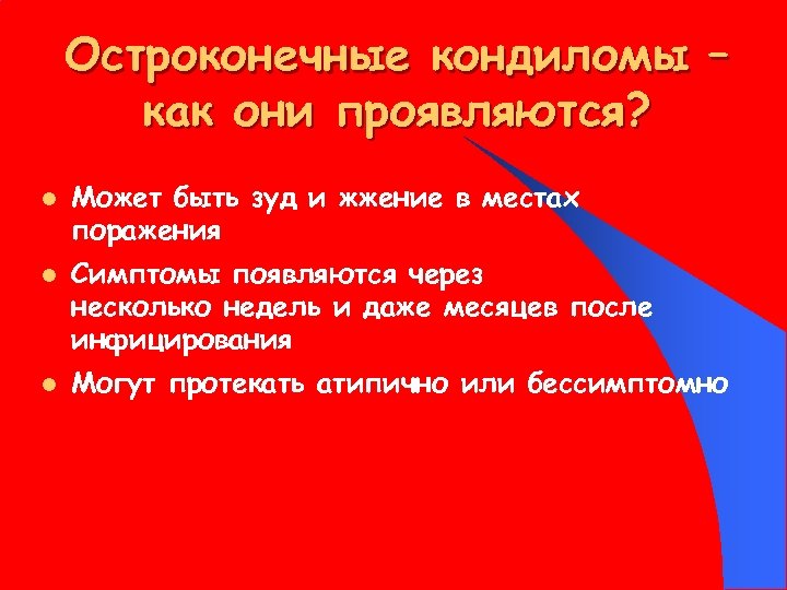 Остроконечные кондиломы – как они проявляются? l l l Может быть зуд и жжение