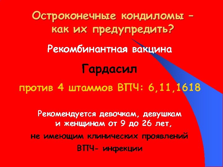 Остроконечные кондиломы – как их предупредить? Рекомбинантная вакцина Гардасил против 4 штаммов ВПЧ: 6,