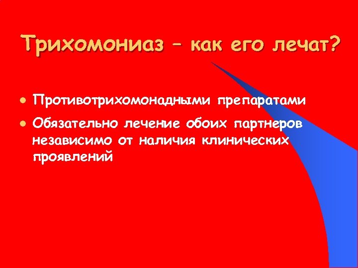 Трихомониаз – как его лечат? l l Противотрихомонадными препаратами Обязательно лечение обоих партнеров независимо
