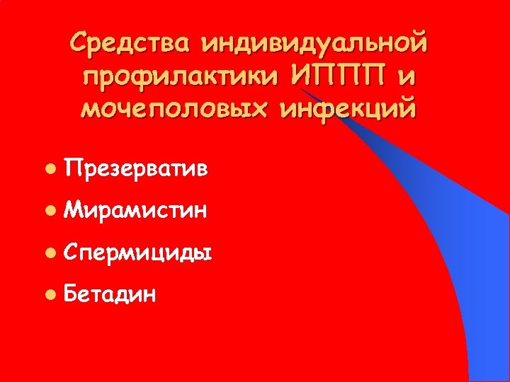 Средства индивидуальной профилактики ИППП и мочеполовых инфекций l Презерватив l Мирамистин l Спермициды l