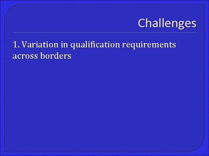 Challenges 1. Variation in qualification requirements across borders 