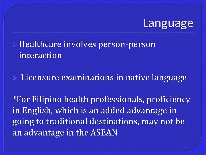Language Ø Healthcare involves person-person interaction Ø Licensure examinations in native language *For Filipino