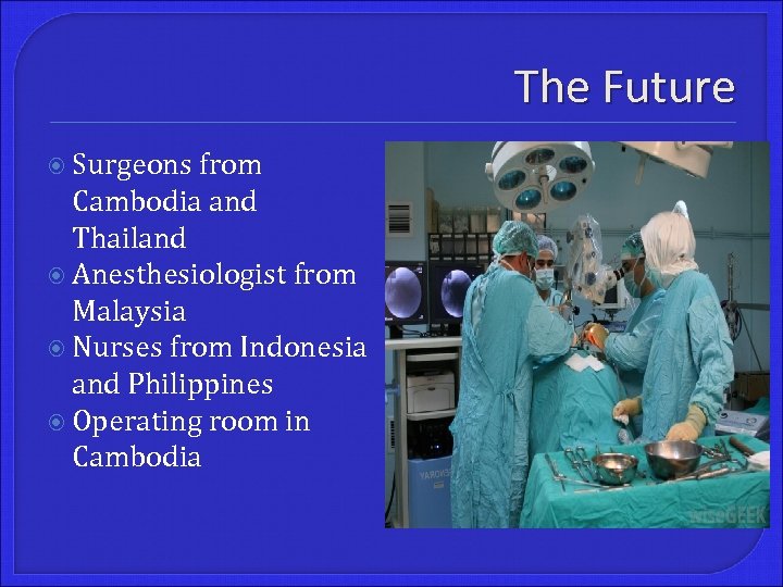 The Future Surgeons from Cambodia and Thailand Anesthesiologist from Malaysia Nurses from Indonesia and