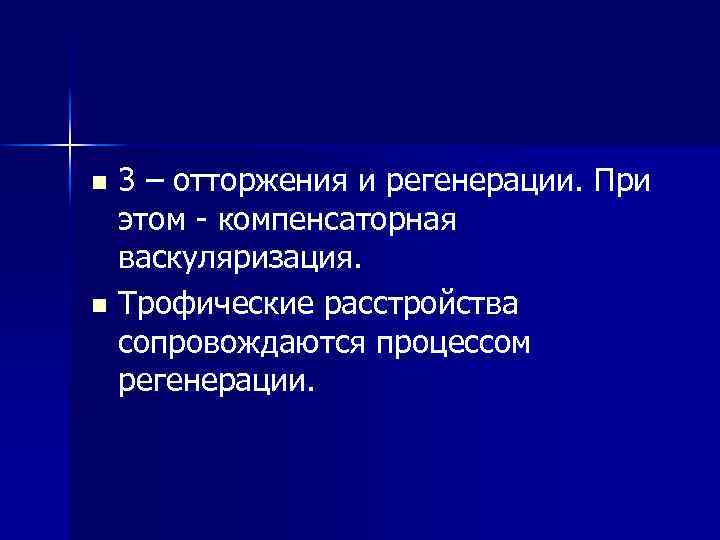 3 – отторжения и регенерации. При этом - компенсаторная васкуляризация. n Трофические расстройства сопровождаются