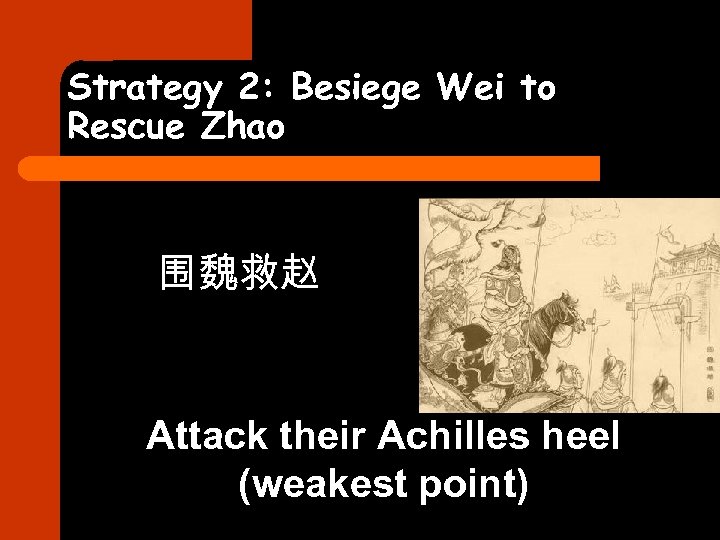 Strategy 2: Besiege Wei to Rescue Zhao 围魏救赵 Attack their Achilles heel (weakest point)