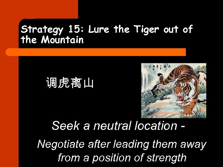 Strategy 15: Lure the Tiger out of the Mountain 调虎离山 Seek a neutral location