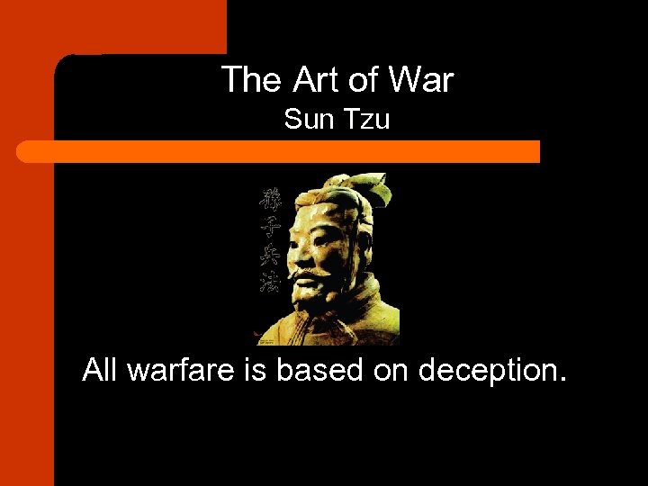 The Art of War Sun Tzu All warfare is based on deception. 