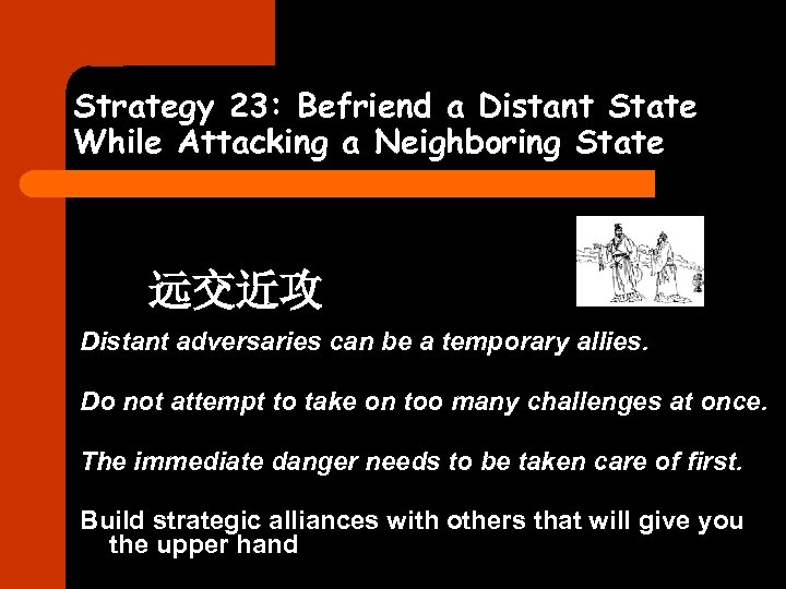 Strategy 23: Befriend a Distant State While Attacking a Neighboring State 远交近攻 Distant adversaries