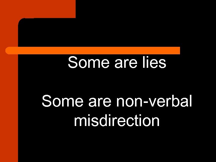 Some are lies Some are non-verbal misdirection 