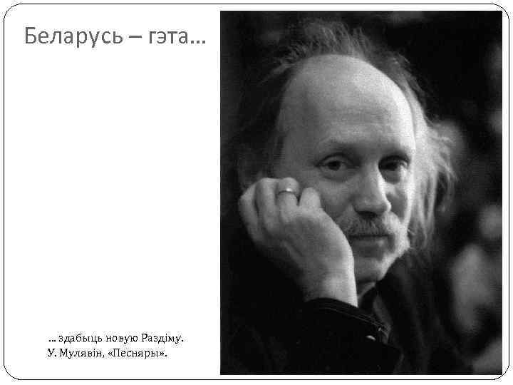 Беларусь – гэта… … здабыць новую Раздіму. У. Мулявін, «Песняры» . 