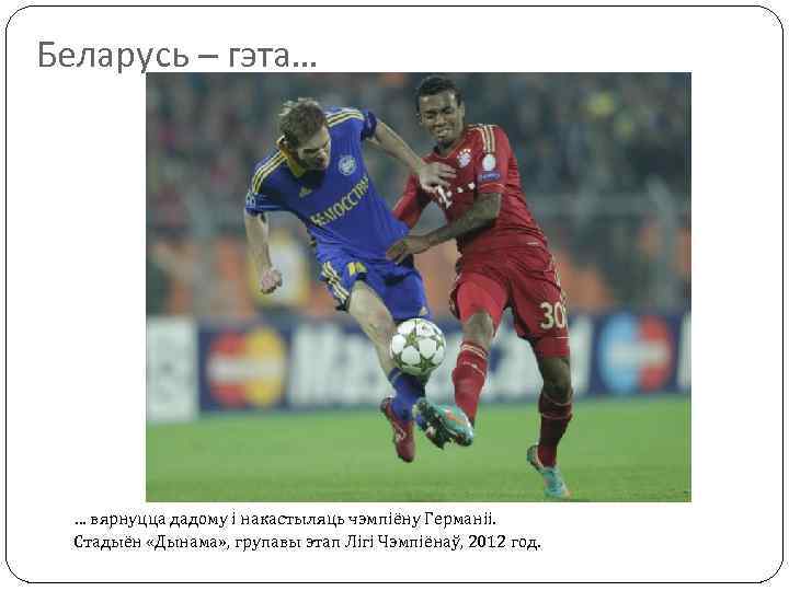 Беларусь – гэта… … вярнуцца дадому і накастыляць чэмпіёну Германіі. Стадыён «Дынама» , групавы