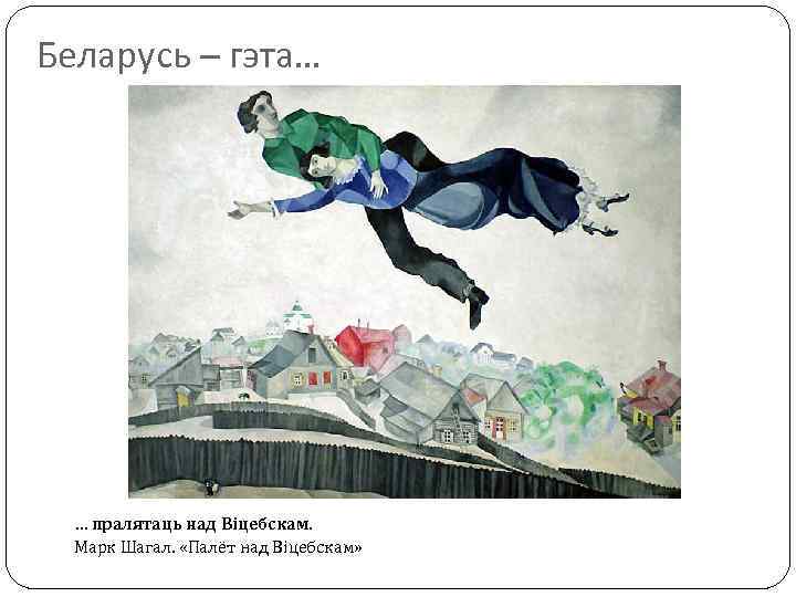 Беларусь – гэта… … пралятаць над Віцебскам. Марк Шагал. «Палёт над Віцебскам» 