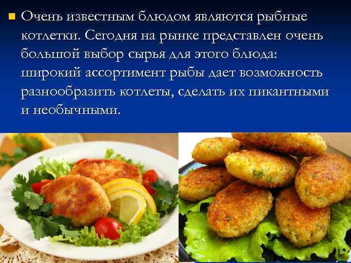 n Очень известным блюдом являются рыбные котлетки. Сегодня на рынке представлен очень большой выбор