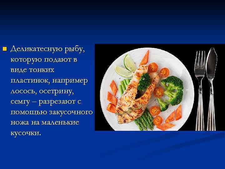 n Деликатесную рыбу, которую подают в виде тонких пластинок, например лосось, осетрину, семгу –