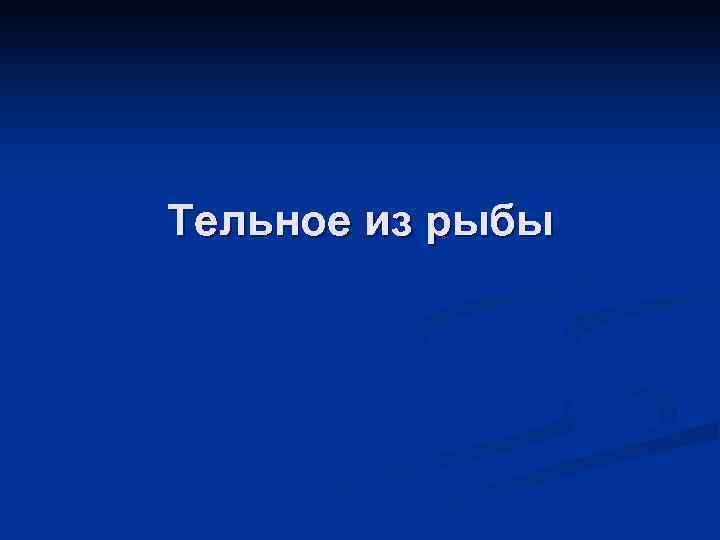 Тельное из рыбы 